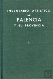 Inventario Artístico De Palencia Y Su Provincia. Tomo I: Ciudad De Palencia, Antiguos Partidos Judic