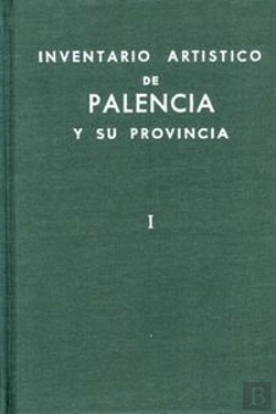 Bertrand.pt - Inventario Artístico De Palencia Y Su Provincia. Tomo I: Ciudad De Palencia, Antiguos Partidos Judic