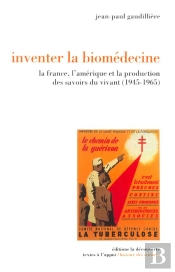 Inventer La Biomédecine ; La France, L'Amérique Et La Production Des Savoirs Du Vivant (1945-1965)