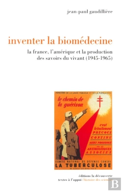 Bertrand.pt - Inventer La Biomédecine ; La France, L'Amérique Et La Production Des Savoirs Du Vivant (1945-1965)
