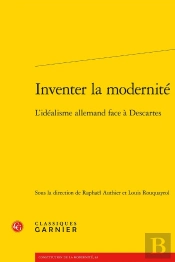 Inventer La Modernité : L'Idéalisme Allemand Face À Descartes
