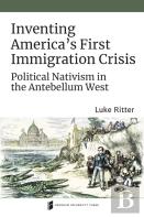 Inventing America'S First Immigration Crisis