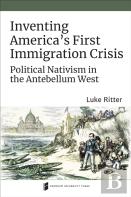 Inventing America'S First Immigration Crisis