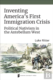 Inventing America'S First Immigration Crisis