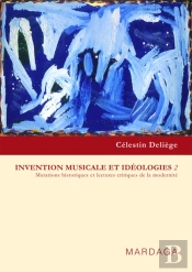 Invention Musicale Et Idéologies Tome 2 ; Mutations Historiques Et Lectures Critiques De La Modernité