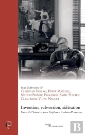 Invention, Subversion, Sidération : Faire De L'Histoire Avec Stéphane Audoin-Rouzeau