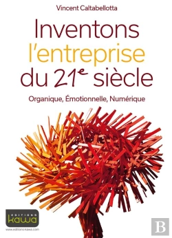 Bertrand.pt - Inventons L'Entreprise Du 21e Siècle ; Organique, Émotionnelle, Numérique
