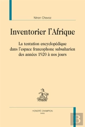 Inventorier L'Afrique ; La Tentation Encyclopédique Dans L'Espace Francophone Subsaharien Des Années 1920 À Nos Jours