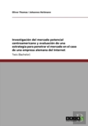 Investigacion Del Mercado Potencial Centroamericano Y Evaluacion De Una Estrategia Para Penetrar El Mercado En El Caso De Una Empresa Alemana Del Internet
