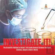 Investigate It! | The Scientific Method In Detail | 5th Grade General Science Textbook | Science, Nature & How It Works