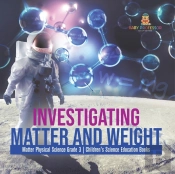 Investigating Matter And Weight | Matter Physical Science Grade 3 | Children'S Science Education Books