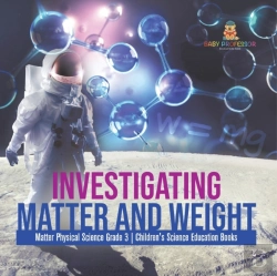 Bertrand.pt - Investigating Matter And Weight | Matter Physical Science Grade 3 | Children'S Science Education Books