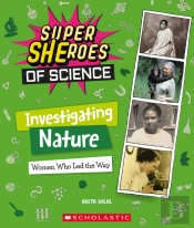 Investigating Nature: Women Who Led The Way  (Super Sheroes Of Science)