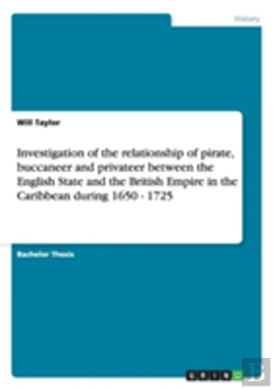 Bertrand.pt - Investigation Of The Evolving Relationship Of Pirate, Buccaneer And Privateer Between The English State, And The Ways In Which They Contributed To Laying The Foundations Of The British Empire In The C