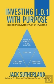 Investing 1.0.1 With Purpose: Taking The Mystery Out Of Investing