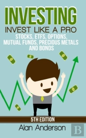 Investing: Invest Like A Pro: Stocks, Etfs, Options, Mutual Funds, Precious Metals And Bonds