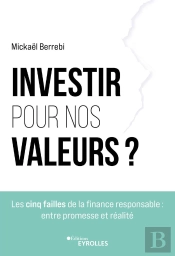 Investir Pour Nos Valeurs ? Les Cinq Failles De La Finance Responsable : Entre Promesse Et Réalité