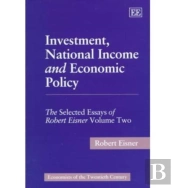 Investment, National Income And Economic Policy - The Selected Essays Of Robert Eisner Volume Two
