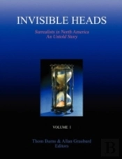 Invisible Heads: Surrealists In North America - An Untold Story, Volume 1