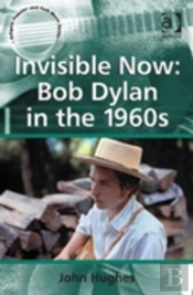 Invisible Now: Bob Dylan In The 1960s