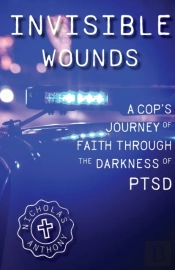 Invisible Wounds A Cop'S Journey Of Fait