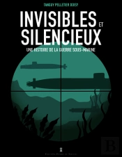 Invisibles Et Silencieux : Une Histoire De La Guerre Sous-Marine
