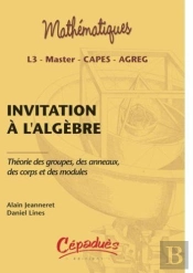 Invitation À L'Algèbre ; Théorie Des Groupes, Des Anneaux, Des Corps Et Des Modules