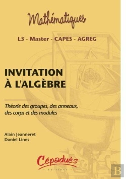 Bertrand.pt - Invitation À L'Algèbre ; Théorie Des Groupes, Des Anneaux, Des Corps Et Des Modules