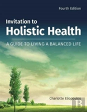 Invitation To Holistic Health: A Guide To Living A Balanced Life