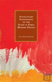 Involuntary Confessions Of The Flesh In Early Modern France