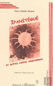 Ipanitegue Et Autres Contes Amerindiens