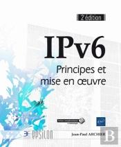 Ipv6 ; Principes Et Mise En Oeuvre (2e Édition)