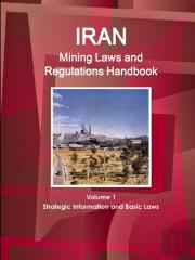 Iran Mining Laws And Regulations Handbook Volume 1 Strategic Information And Basic Laws