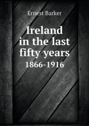 Ireland In The Last Fifty Years 1866-1916