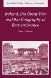 Ireland, The Great War And The Geography Of Remembrance