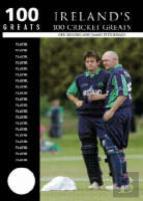 Ireland'S 100 Cricket Greats: 100 Greats