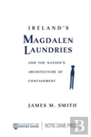 Ireland'S Magdalen Laundries And The Nation'S Architecture Of Containment