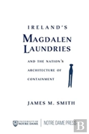 Ireland'S Magdalen Laundries And The Nation'S Architecture Of Containment
