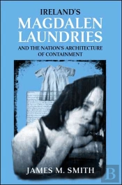 Ireland'S Magdalen Laundries And The Nation'S Architecture Of Containment