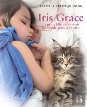Iris Grace ; La Petite Fille Qui S'Ouvrit Au Monde Grâce À Un Chat