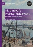 Iris Murdochâ€™S Practical Metaphysics