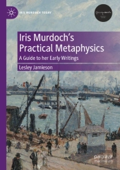 Iris Murdoch'S Practical Metaphysics