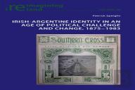 Irish-Argentine Identity In An Age Of Political Challenge And Change, 1875-1983