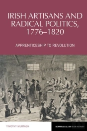 Irish Artisans And Radical Politics, 1776-1820