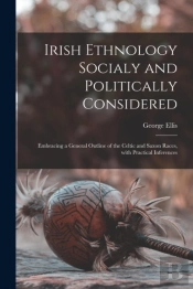 Irish Ethnology Socialy And Politically Considered