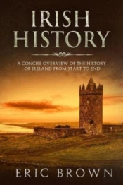 Irish History: A Concise Overview Of The