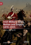 Irish Military Elites, Nation And Empire, 1870â€“1925