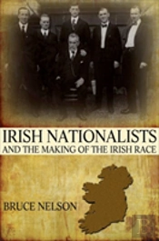 Irish Nationalists And The Making Of The Irish Race