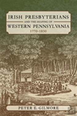 Bertrand.pt - Irish Presbyterians And The Shaping Of Western Pennsylvania, 1770-1830