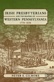 Irish Presbyterians And The Shaping Of Western Pennsylvania, 1770-1830